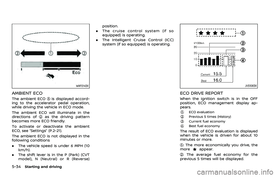 NISSAN ROGUE SPORT 2022 Owners Manual 5-34Starting and driving
WAF0143X
AMBIENT ECO
The ambient ECOis displayed accord-
ing to the accelerator pedal operation,
while driving the vehicle in ECO mode.
The ambient ECO will illuminate in the
NISSAN ROGUE SPORT 2022 Owners Manual 5-34Starting and driving
WAF0143X
AMBIENT ECO
The ambient ECOis displayed accord-
ing to the accelerator pedal operation,
while driving the vehicle in ECO mode.
The ambient ECO will illuminate in the
