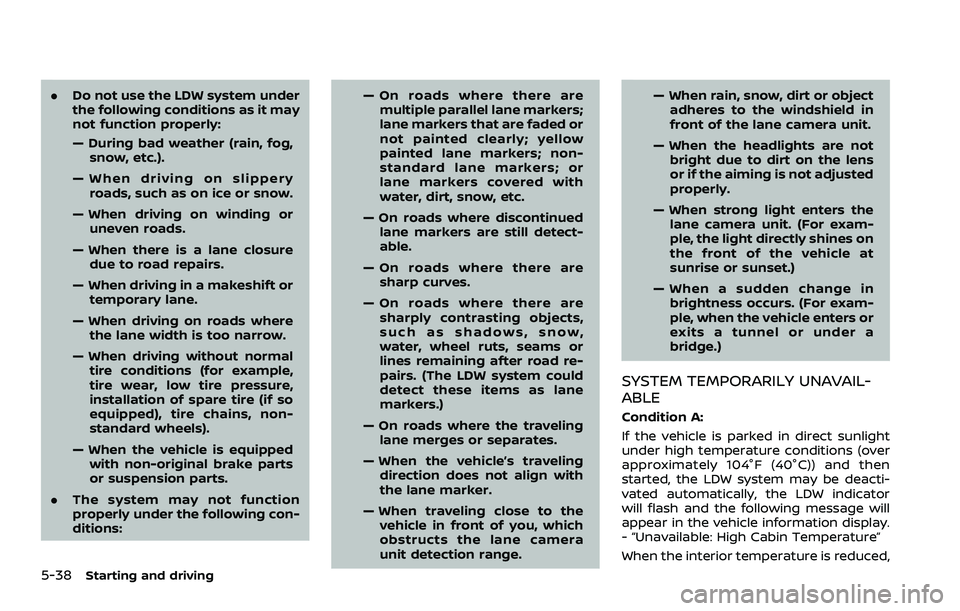 NISSAN ROGUE SPORT 2022 Owners Manual 5-38Starting and driving
.Do not use the LDW system under
the following conditions as it may
not function properly:
— During bad weather (rain, fog,
snow, etc.).
— When driving on slippery roads, NISSAN ROGUE SPORT 2022 Owners Manual 5-38Starting and driving
.Do not use the LDW system under
the following conditions as it may
not function properly:
— During bad weather (rain, fog,
snow, etc.).
— When driving on slippery roads,