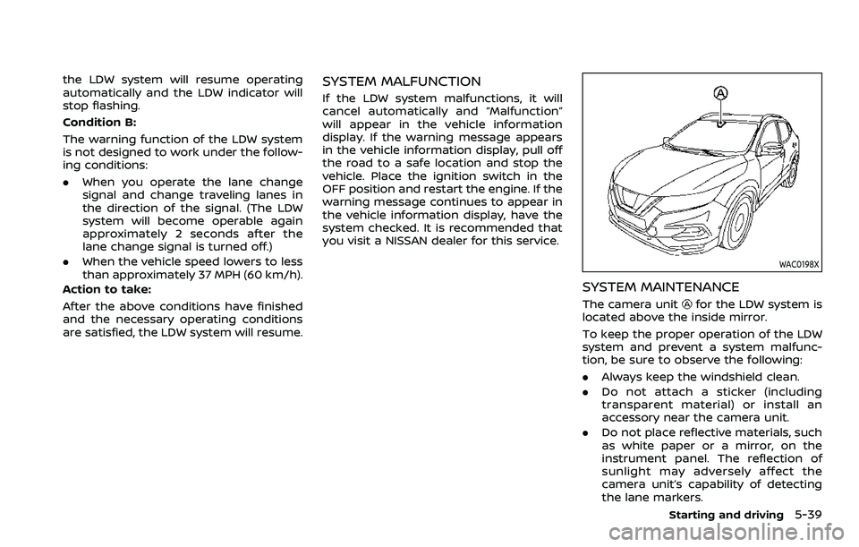NISSAN ROGUE SPORT 2022 Owners Manual the LDW system will resume operating
automatically and the LDW indicator will
stop flashing.
Condition B:
The warning function of the LDW system
is not designed to work under the follow-
ing condition NISSAN ROGUE SPORT 2022 Owners Manual the LDW system will resume operating
automatically and the LDW indicator will
stop flashing.
Condition B:
The warning function of the LDW system
is not designed to work under the follow-
ing condition
