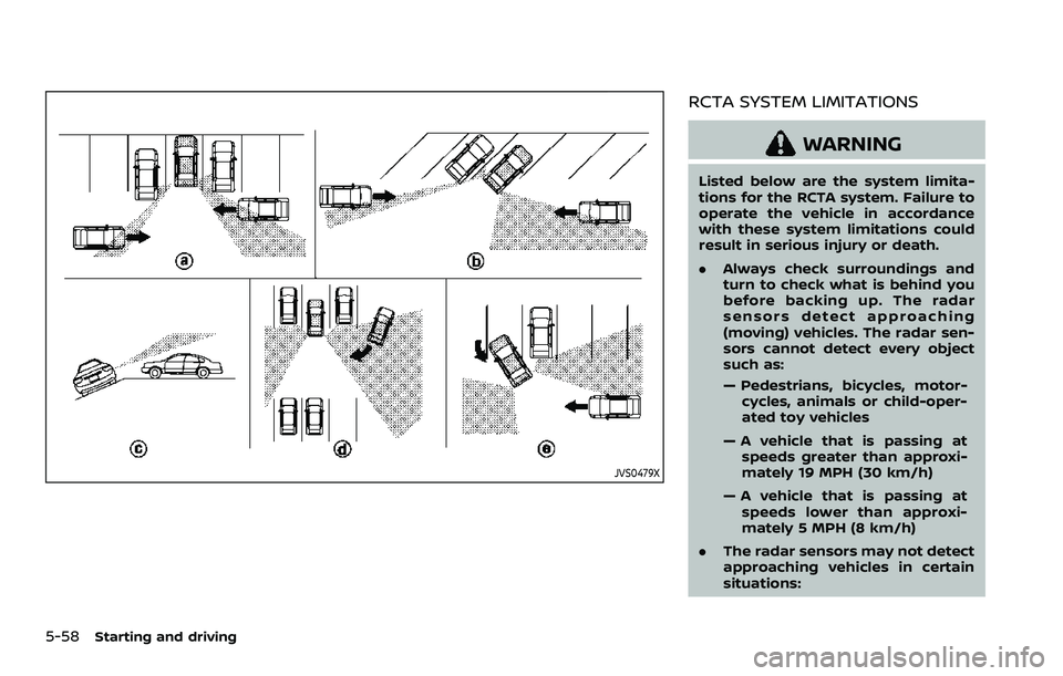 NISSAN ROGUE SPORT 2022 Owners Manual 5-58Starting and driving
JVS0479X
RCTA SYSTEM LIMITATIONS
WARNING
Listed below are the system limita-
tions for the RCTA system. Failure to
operate the vehicle in accordance
with these system limitati NISSAN ROGUE SPORT 2022 Owners Manual 5-58Starting and driving
JVS0479X
RCTA SYSTEM LIMITATIONS
WARNING
Listed below are the system limita-
tions for the RCTA system. Failure to
operate the vehicle in accordance
with these system limitati