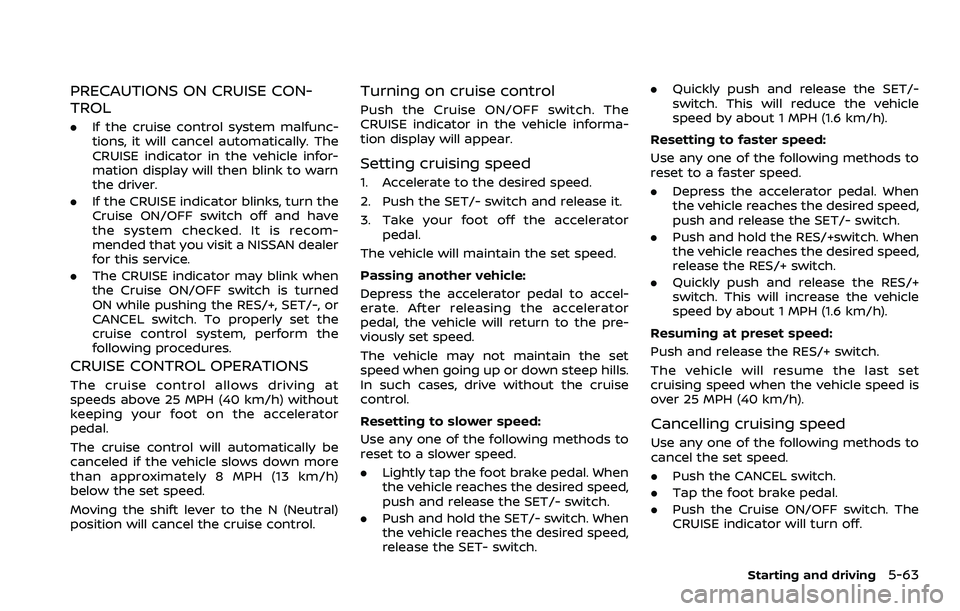 NISSAN ROGUE SPORT 2022 Owners Manual PRECAUTIONS ON CRUISE CON-
TROL
.If the cruise control system malfunc-
tions, it will cancel automatically. The
CRUISE indicator in the vehicle infor-
mation display will then blink to warn
the driver NISSAN ROGUE SPORT 2022 Owners Manual PRECAUTIONS ON CRUISE CON-
TROL
.If the cruise control system malfunc-
tions, it will cancel automatically. The
CRUISE indicator in the vehicle infor-
mation display will then blink to warn
the driver