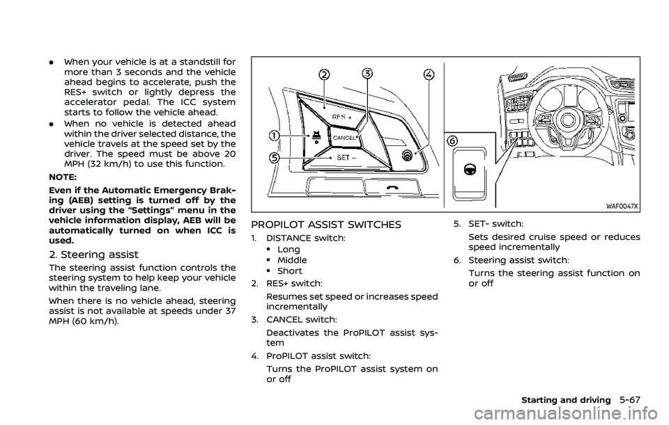 NISSAN ROGUE SPORT 2022 Owners Manual .When your vehicle is at a standstill for
more than 3 seconds and the vehicle
ahead begins to accelerate, push the
RES+ switch or lightly depress the
accelerator pedal. The ICC system
starts to follow NISSAN ROGUE SPORT 2022 Owners Manual .When your vehicle is at a standstill for
more than 3 seconds and the vehicle
ahead begins to accelerate, push the
RES+ switch or lightly depress the
accelerator pedal. The ICC system
starts to follow