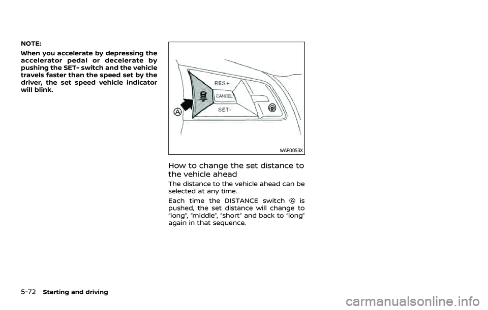 NISSAN ROGUE SPORT 2022 Owners Manual 5-72Starting and driving
NOTE:
When you accelerate by depressing the
accelerator pedal or decelerate by
pushing the SET- switch and the vehicle
travels faster than the speed set by the
driver, the set NISSAN ROGUE SPORT 2022 Owners Manual 5-72Starting and driving
NOTE:
When you accelerate by depressing the
accelerator pedal or decelerate by
pushing the SET- switch and the vehicle
travels faster than the speed set by the
driver, the set