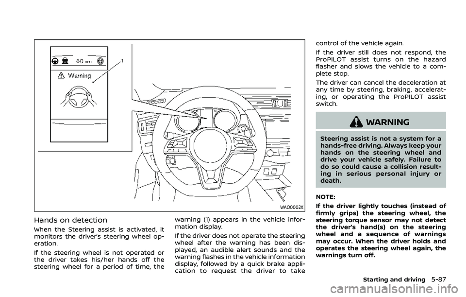 NISSAN ROGUE SPORT 2022  Owners Manual WAO0002X
Hands on detection
When the Steering assist is activated, it
monitors the driver’s steering wheel op-
eration.
If the steering wheel is not operated or
the driver takes his/her hands off th