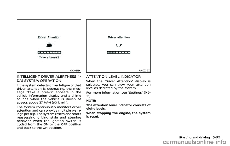 NISSAN ROGUE SPORT 2022  Owners Manual WAC0212X
INTELLIGENT DRIVER ALERTNESS (I-
DA) SYSTEM OPERATION
If the system detects driver fatigue or that
driver attention is decreasing, the mes-
sage “Take a break?” appears in the
vehicle inf