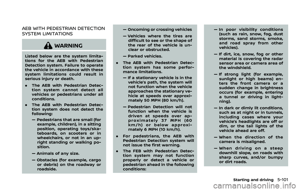 NISSAN ROGUE SPORT 2022  Owners Manual AEB WITH PEDESTRIAN DETECTION
SYSTEM LIMITATIONS
WARNING
Listed below are the system limita-
tions for the AEB with Pedestrian
Detection system. Failure to operate
the vehicle in accordance with these