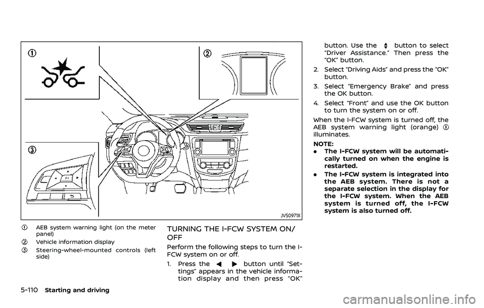 NISSAN ROGUE SPORT 2022  Owners Manual 5-110Starting and driving
JVS0971X
AEB system warning light (on the meter
panel)
Vehicle information displaySteering-wheel-mounted controls (left
side)
TURNING THE I-FCW SYSTEM ON/
OFF
Perform the fol