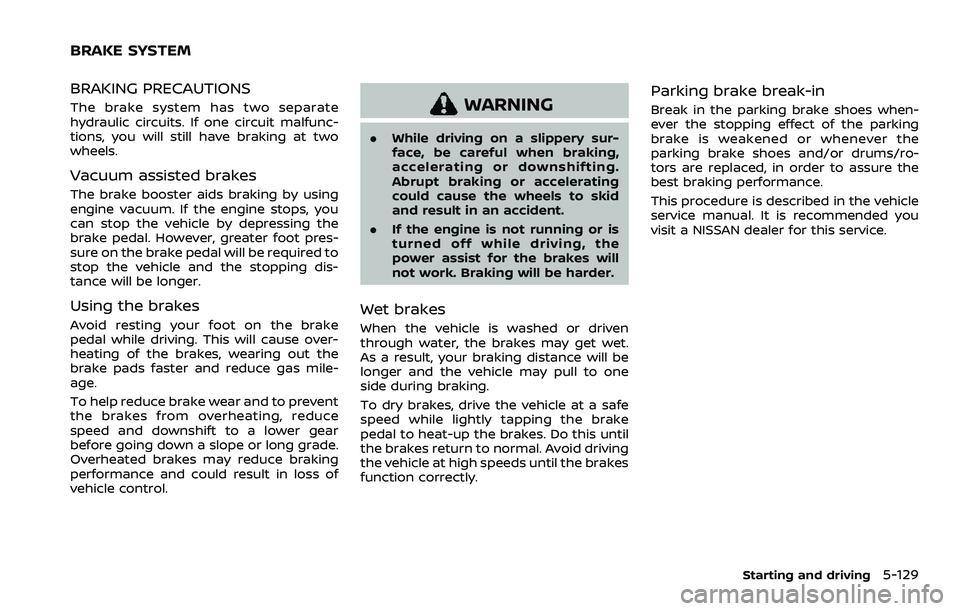NISSAN ROGUE SPORT 2022 Owners Manual BRAKING PRECAUTIONS
The brake system has two separate
hydraulic circuits. If one circuit malfunc-
tions, you will still have braking at two
wheels.
Vacuum assisted brakes
The brake booster aids brakin NISSAN ROGUE SPORT 2022 Owners Manual BRAKING PRECAUTIONS
The brake system has two separate
hydraulic circuits. If one circuit malfunc-
tions, you will still have braking at two
wheels.
Vacuum assisted brakes
The brake booster aids brakin