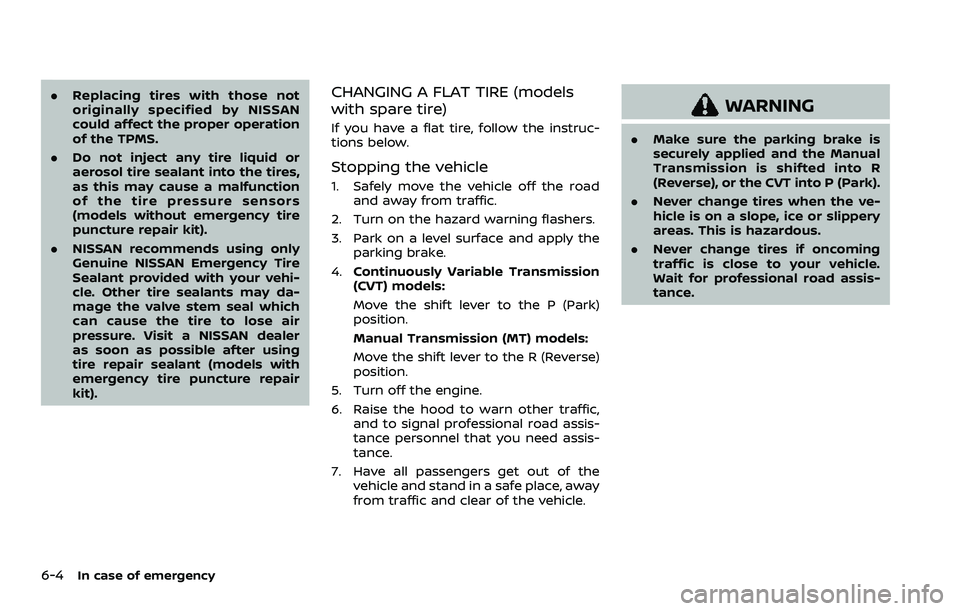 NISSAN ROGUE SPORT 2022 Owners Manual 6-4In case of emergency
.Replacing tires with those not
originally specified by NISSAN
could affect the proper operation
of the TPMS.
. Do not inject any tire liquid or
aerosol tire sealant into the t NISSAN ROGUE SPORT 2022 Owners Manual 6-4In case of emergency
.Replacing tires with those not
originally specified by NISSAN
could affect the proper operation
of the TPMS.
. Do not inject any tire liquid or
aerosol tire sealant into the t