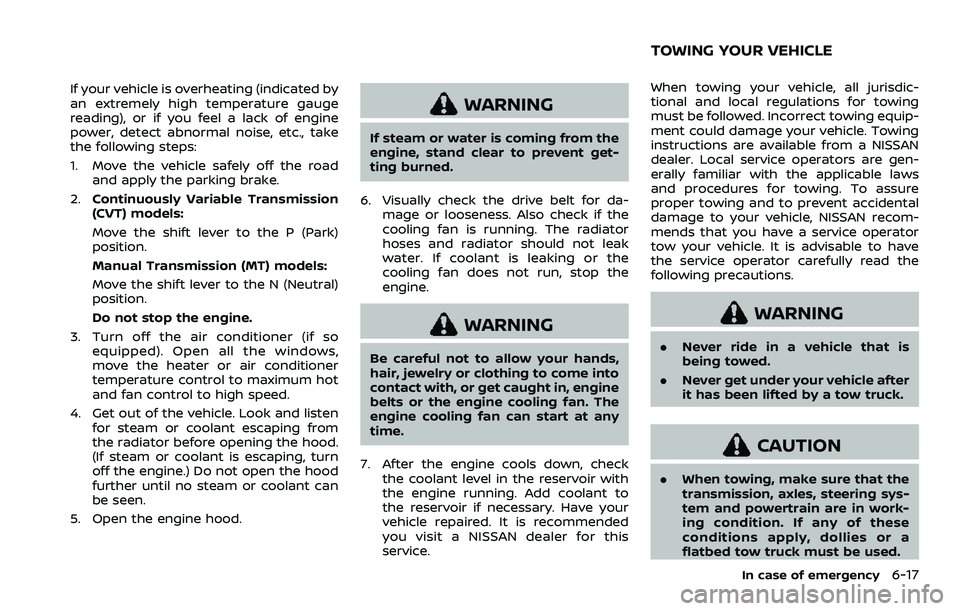 NISSAN ROGUE SPORT 2022 Owners Manual If your vehicle is overheating (indicated by
an extremely high temperature gauge
reading), or if you feel a lack of engine
power, detect abnormal noise, etc., take
the following steps:
1. Move the veh NISSAN ROGUE SPORT 2022 Owners Manual If your vehicle is overheating (indicated by
an extremely high temperature gauge
reading), or if you feel a lack of engine
power, detect abnormal noise, etc., take
the following steps:
1. Move the veh