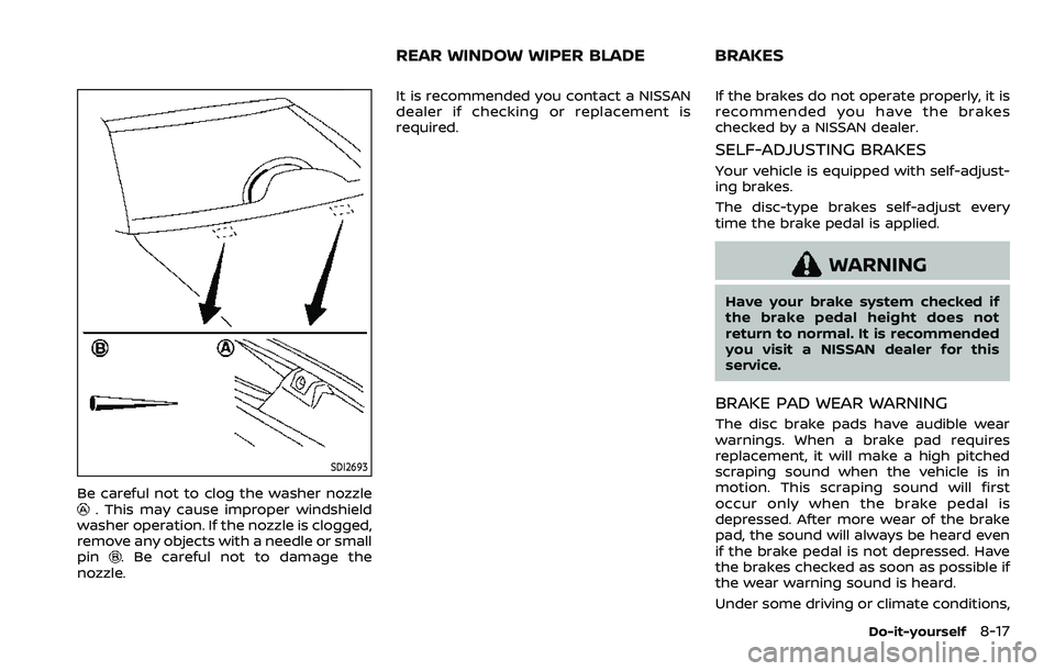 NISSAN ROGUE SPORT 2022 Owners Manual SDI2693
Be careful not to clog the washer nozzle. This may cause improper windshield
washer operation. If the nozzle is clogged,
remove any objects with a needle or small
pin
. Be careful not to damag NISSAN ROGUE SPORT 2022 Owners Manual SDI2693
Be careful not to clog the washer nozzle. This may cause improper windshield
washer operation. If the nozzle is clogged,
remove any objects with a needle or small
pin
. Be careful not to damag