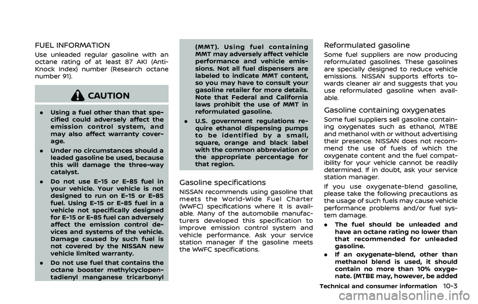 NISSAN ROGUE SPORT 2022 Owners Manual FUEL INFORMATION
Use unleaded regular gasoline with an
octane rating of at least 87 AKI (Anti-
Knock Index) number (Research octane
number 91).
CAUTION
.Using a fuel other than that spe-
cified could NISSAN ROGUE SPORT 2022 Owners Manual FUEL INFORMATION
Use unleaded regular gasoline with an
octane rating of at least 87 AKI (Anti-
Knock Index) number (Research octane
number 91).
CAUTION
.Using a fuel other than that spe-
cified could