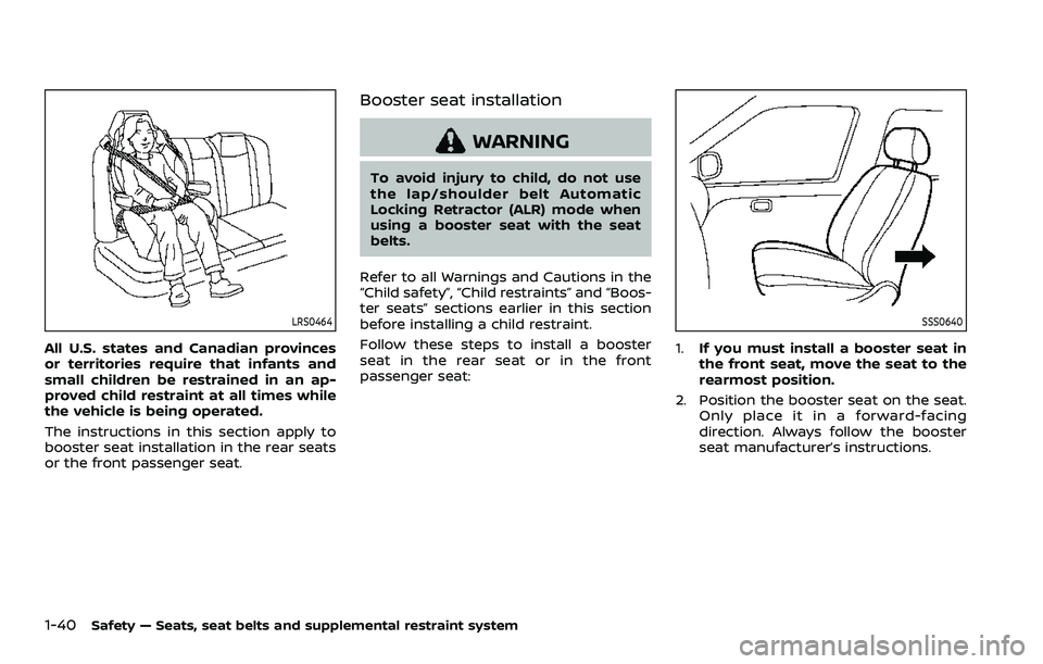 NISSAN ROGUE SPORT 2022 Workshop Manual 1-40Safety — Seats, seat belts and supplemental restraint system
LRS0464
All U.S. states and Canadian provinces
or territories require that infants and
small children be restrained in an ap-
proved NISSAN ROGUE SPORT 2022 Workshop Manual 1-40Safety — Seats, seat belts and supplemental restraint system
LRS0464
All U.S. states and Canadian provinces
or territories require that infants and
small children be restrained in an ap-
proved