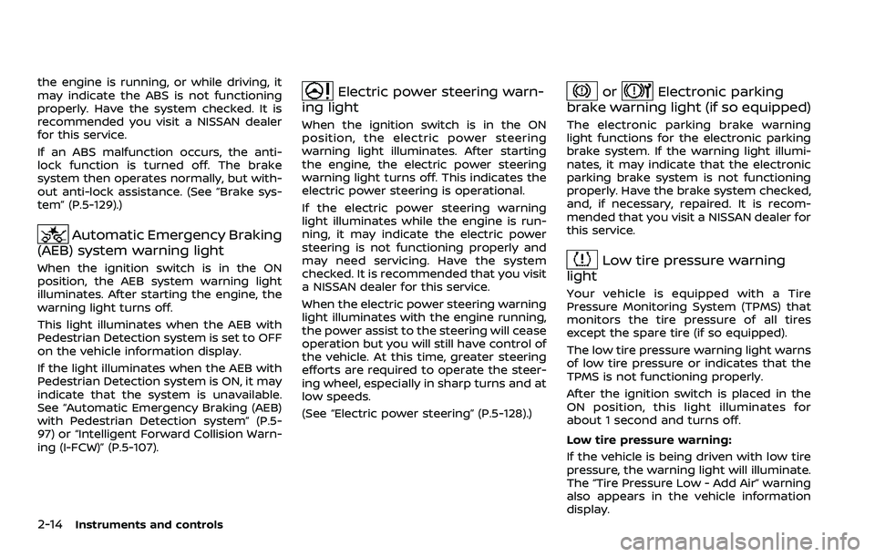 NISSAN ROGUE SPORT 2022 Owners Manual 2-14Instruments and controls
the engine is running, or while driving, it
may indicate the ABS is not functioning
properly. Have the system checked. It is
recommended you visit a NISSAN dealer
for this NISSAN ROGUE SPORT 2022 Owners Manual 2-14Instruments and controls
the engine is running, or while driving, it
may indicate the ABS is not functioning
properly. Have the system checked. It is
recommended you visit a NISSAN dealer
for this