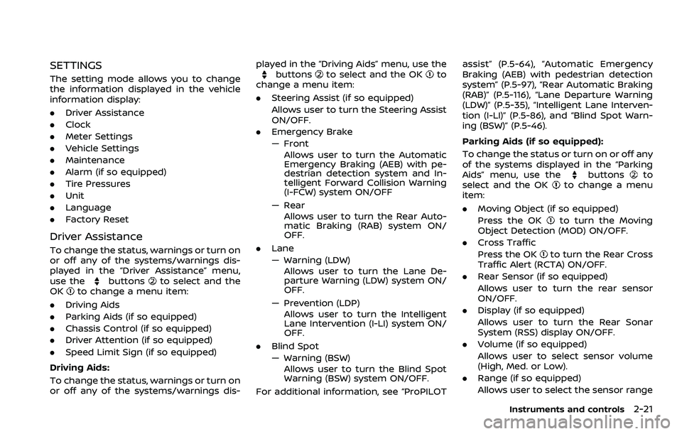 NISSAN ROGUE SPORT 2021  Owners Manual SETTINGS
The setting mode allows you to change
the information displayed in the vehicle
information display:
.Driver Assistance
. Clock
. Meter Settings
. Vehicle Settings
. Maintenance
. Alarm (if so