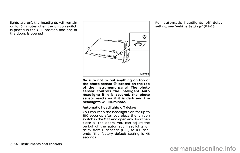 NISSAN ROGUE SPORT 2021 Owners Manual 2-54Instruments and controls
lights are on), the headlights will remain
on for 5 minutes when the ignition switch
is placed in the OFF position and one of
the doors is opened.
JVI0510X
Be sure not to NISSAN ROGUE SPORT 2021 Owners Manual 2-54Instruments and controls
lights are on), the headlights will remain
on for 5 minutes when the ignition switch
is placed in the OFF position and one of
the doors is opened.
JVI0510X
Be sure not to