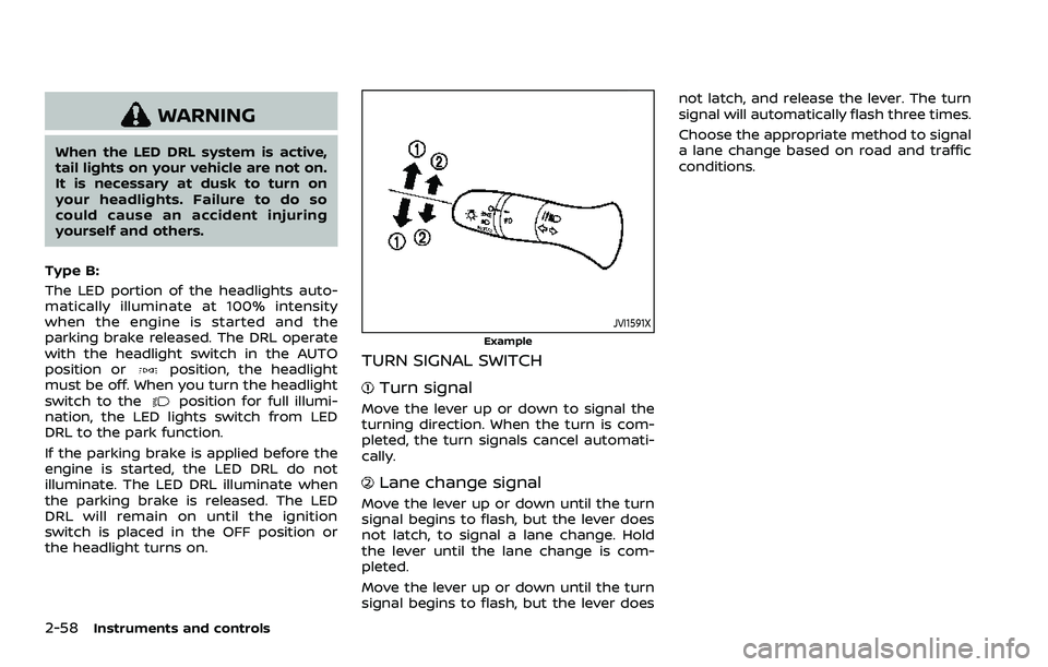 NISSAN ROGUE SPORT 2021 Owners Manual 2-58Instruments and controls
WARNING
When the LED DRL system is active,
tail lights on your vehicle are not on.
It is necessary at dusk to turn on
your headlights. Failure to do so
could cause an acci NISSAN ROGUE SPORT 2021 Owners Manual 2-58Instruments and controls
WARNING
When the LED DRL system is active,
tail lights on your vehicle are not on.
It is necessary at dusk to turn on
your headlights. Failure to do so
could cause an acci