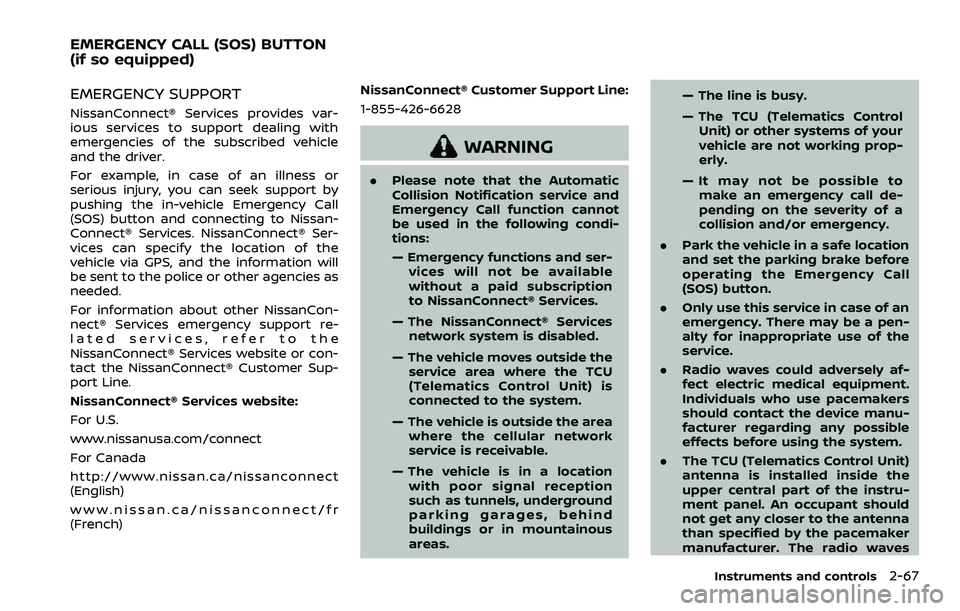 NISSAN ROGUE SPORT 2021 Owners Manual EMERGENCY SUPPORT
NissanConnect® Services provides var-
ious services to support dealing with
emergencies of the subscribed vehicle
and the driver.
For example, in case of an illness or
serious injur NISSAN ROGUE SPORT 2021 Owners Manual EMERGENCY SUPPORT
NissanConnect® Services provides var-
ious services to support dealing with
emergencies of the subscribed vehicle
and the driver.
For example, in case of an illness or
serious injur