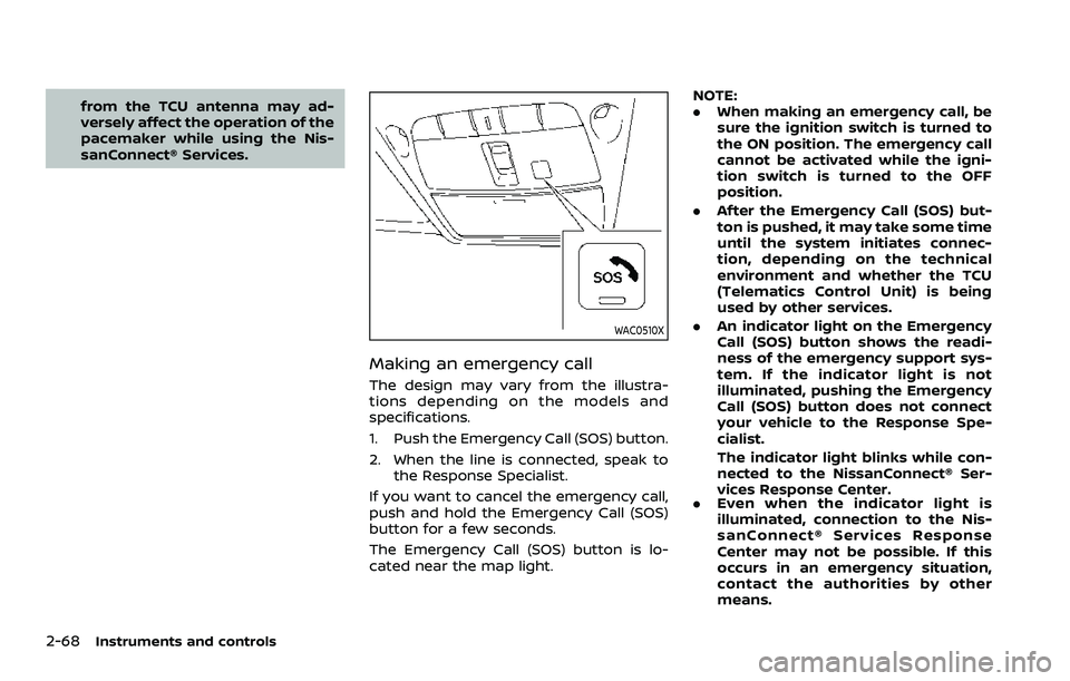NISSAN ROGUE SPORT 2021 Owners Manual 2-68Instruments and controls
from the TCU antenna may ad-
versely affect the operation of the
pacemaker while using the Nis-
sanConnect® Services.
WAC0510X
Making an emergency call
The design may var NISSAN ROGUE SPORT 2021 Owners Manual 2-68Instruments and controls
from the TCU antenna may ad-
versely affect the operation of the
pacemaker while using the Nis-
sanConnect® Services.
WAC0510X
Making an emergency call
The design may var