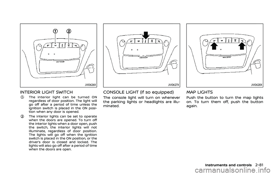 NISSAN ROGUE SPORT 2021 Owners Manual JVI0626X
INTERIOR LIGHT SWITCH
The interior light can be turned ON
regardless of door position. The light will
go off after a period of time unless the
ignition switch is placed in the ON posi-
tion w NISSAN ROGUE SPORT 2021 Owners Manual JVI0626X
INTERIOR LIGHT SWITCH
The interior light can be turned ON
regardless of door position. The light will
go off after a period of time unless the
ignition switch is placed in the ON posi-
tion w