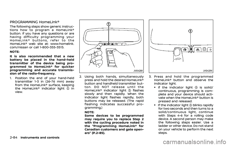 NISSAN ROGUE SPORT 2021 Owners Manual 2-84Instruments and controls
PROGRAMMING HomeLink®
The following steps show generic instruc-
tions how to program a HomeLink®
button. If you have any questions or are
having difficulty programming y NISSAN ROGUE SPORT 2021 Owners Manual 2-84Instruments and controls
PROGRAMMING HomeLink®
The following steps show generic instruc-
tions how to program a HomeLink®
button. If you have any questions or are
having difficulty programming y