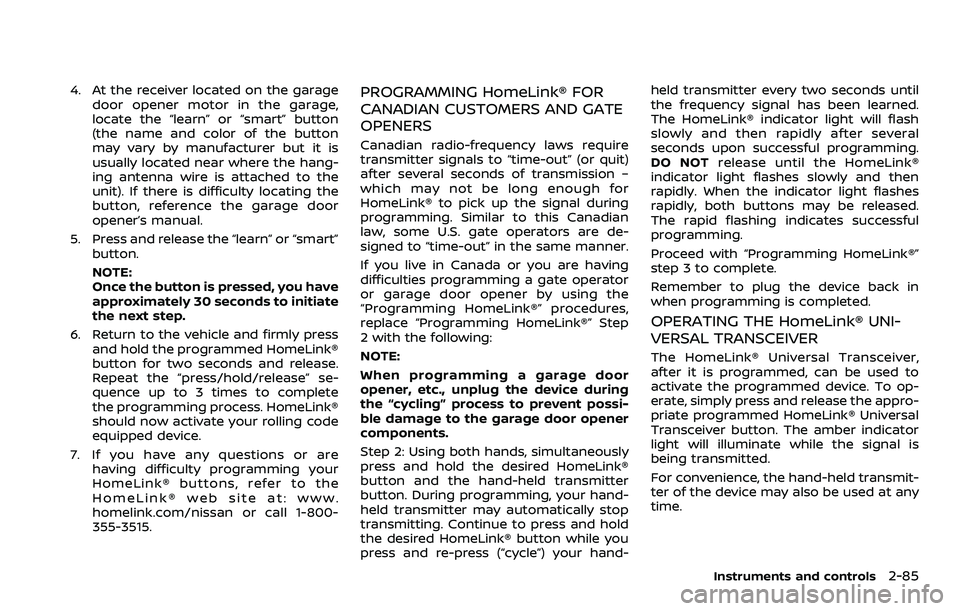 NISSAN ROGUE SPORT 2021 Owners Manual 4. At the receiver located on the garagedoor opener motor in the garage,
locate the “learn” or “smart” button
(the name and color of the button
may vary by manufacturer but it is
usually locat NISSAN ROGUE SPORT 2021 Owners Manual 4. At the receiver located on the garagedoor opener motor in the garage,
locate the “learn” or “smart” button
(the name and color of the button
may vary by manufacturer but it is
usually locat