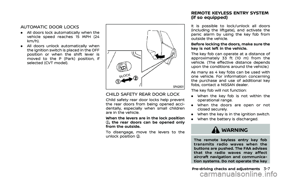 NISSAN ROGUE SPORT 2021 Owners Manual AUTOMATIC DOOR LOCKS
.All doors lock automatically when the
vehicle speed reaches 15 MPH (24
km/h).
. All doors unlock automatically when
the ignition switch is placed in the OFF
position or when the NISSAN ROGUE SPORT 2021 Owners Manual AUTOMATIC DOOR LOCKS
.All doors lock automatically when the
vehicle speed reaches 15 MPH (24
km/h).
. All doors unlock automatically when
the ignition switch is placed in the OFF
position or when the