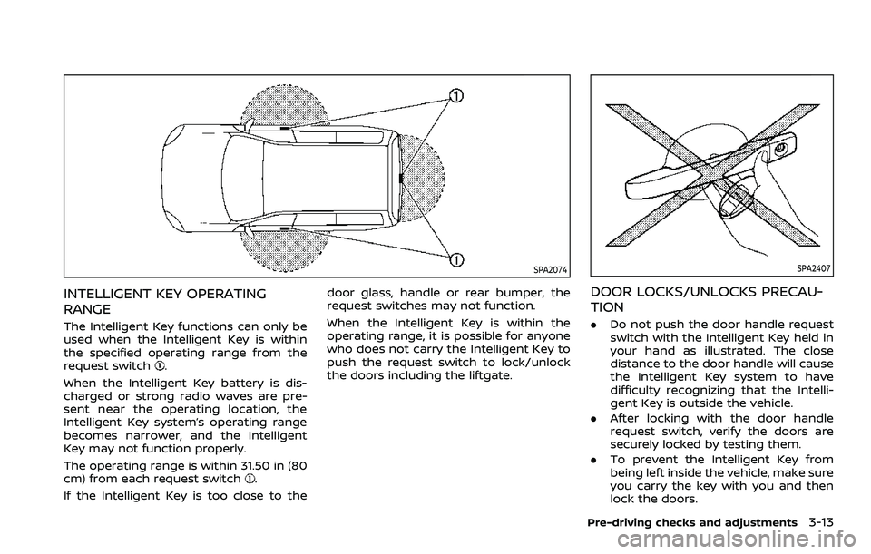 NISSAN ROGUE SPORT 2021 Owners Guide SPA2074
INTELLIGENT KEY OPERATING
RANGE
The Intelligent Key functions can only be
used when the Intelligent Key is within
the specified operating range from the
request switch
.
When the Intelligent K NISSAN ROGUE SPORT 2021 Owners Guide SPA2074
INTELLIGENT KEY OPERATING
RANGE
The Intelligent Key functions can only be
used when the Intelligent Key is within
the specified operating range from the
request switch
.
When the Intelligent K