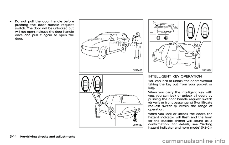 NISSAN ROGUE SPORT 2021 Owners Guide 3-14Pre-driving checks and adjustments
.Do not pull the door handle before
pushing the door handle request
switch. The door will be unlocked but
will not open. Release the door handle
once and pull it NISSAN ROGUE SPORT 2021 Owners Guide 3-14Pre-driving checks and adjustments
.Do not pull the door handle before
pushing the door handle request
switch. The door will be unlocked but
will not open. Release the door handle
once and pull it