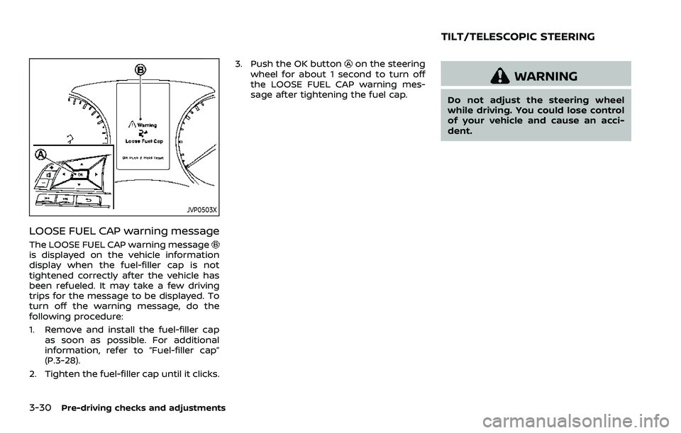 NISSAN ROGUE SPORT 2021  Owners Manual 3-30Pre-driving checks and adjustments
JVP0503X
LOOSE FUEL CAP warning message
The LOOSE FUEL CAP warning messageis displayed on the vehicle information
display when the fuel-filler cap is not
tighten