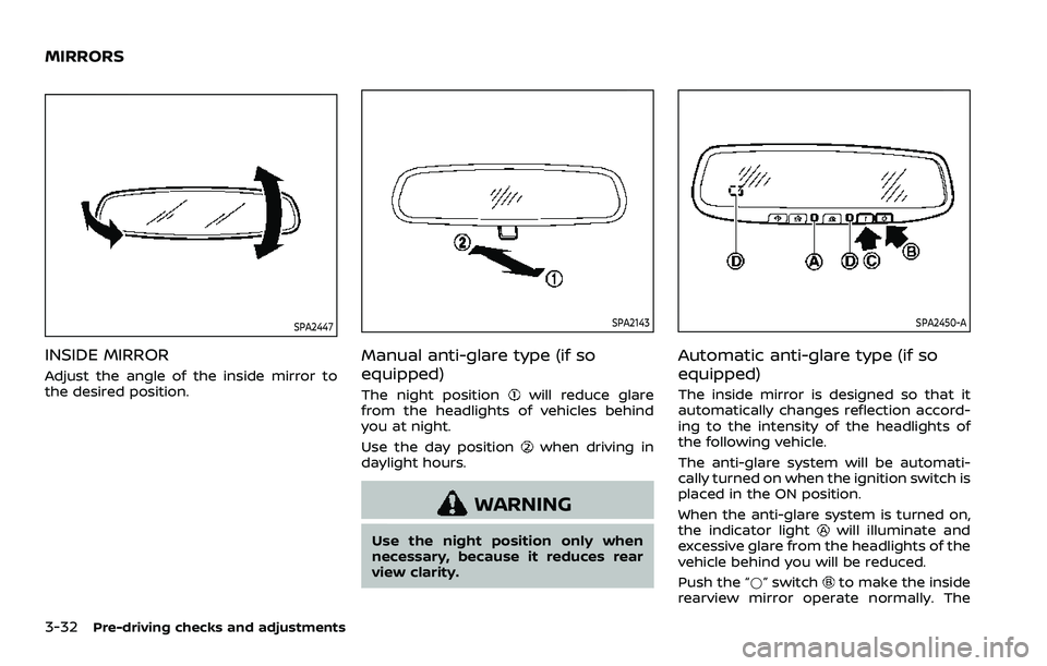 NISSAN ROGUE SPORT 2021  Owners Manual 3-32Pre-driving checks and adjustments
SPA2447
INSIDE MIRROR
Adjust the angle of the inside mirror to
the desired position.
SPA2143
Manual anti-glare type (if so
equipped)
The night positionwill reduc