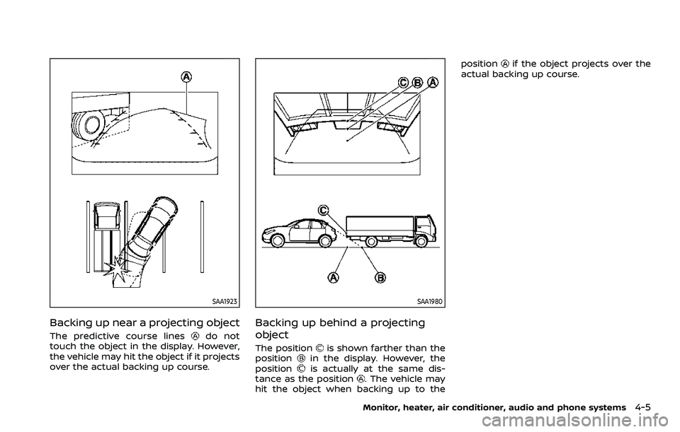 NISSAN ROGUE SPORT 2021  Owners Manual SAA1923
Backing up near a projecting object
The predictive course linesdo not
touch the object in the display. However,
the vehicle may hit the object if it projects
over the actual backing up course.