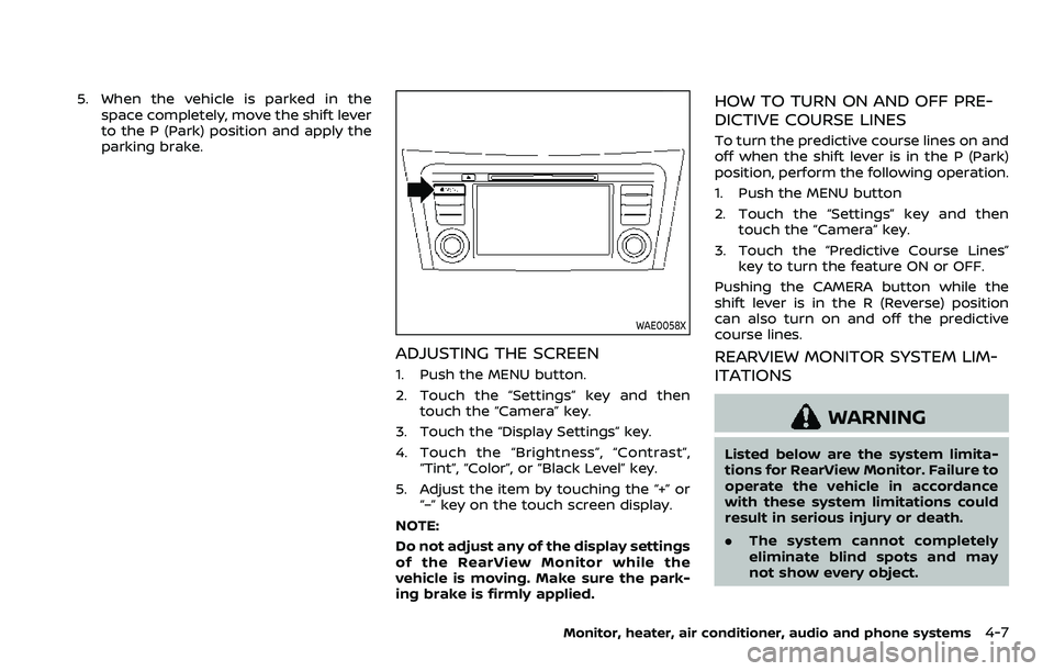 NISSAN ROGUE SPORT 2021  Owners Manual 5. When the vehicle is parked in thespace completely, move the shift lever
to the P (Park) position and apply the
parking brake.
WAE0058X
ADJUSTING THE SCREEN
1. Push the MENU button.
2. Touch the “