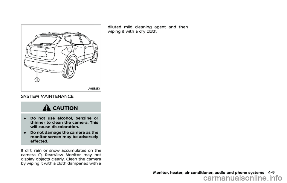 NISSAN ROGUE SPORT 2021  Owners Manual JVH1585X
SYSTEM MAINTENANCE
CAUTION
.Do not use alcohol, benzine or
thinner to clean the camera. This
will cause discoloration.
. Do not damage the camera as the
monitor screen may be adversely
affect
