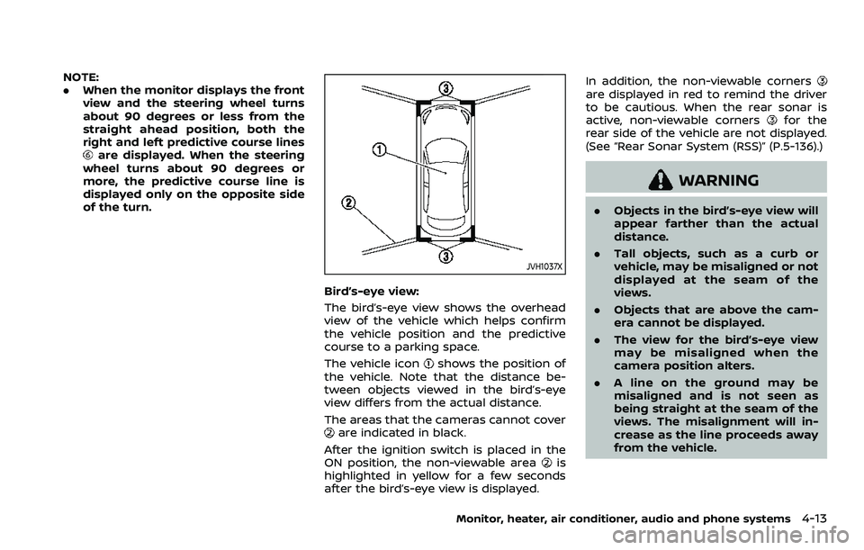 NISSAN ROGUE SPORT 2021  Owners Manual NOTE:
.When the monitor displays the front
view and the steering wheel turns
about 90 degrees or less from the
straight ahead position, both the
right and left predictive course lines
are displayed. W