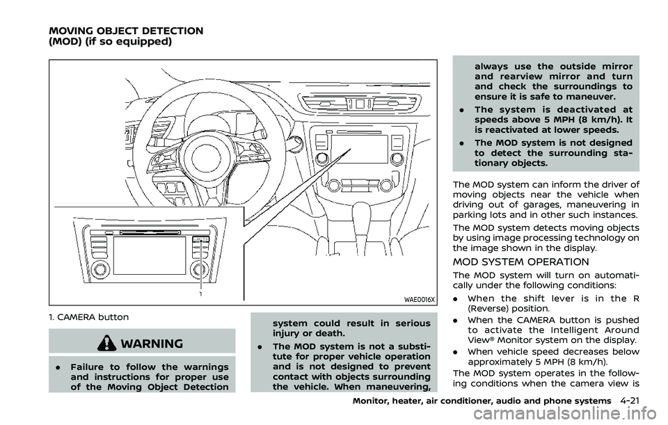 NISSAN ROGUE SPORT 2021  Owners Manual WAE0016X
1. CAMERA button
WARNING
.Failure to follow the warnings
and instructions for proper use
of the Moving Object Detection system could result in serious
injury or death.
. The MOD system is not