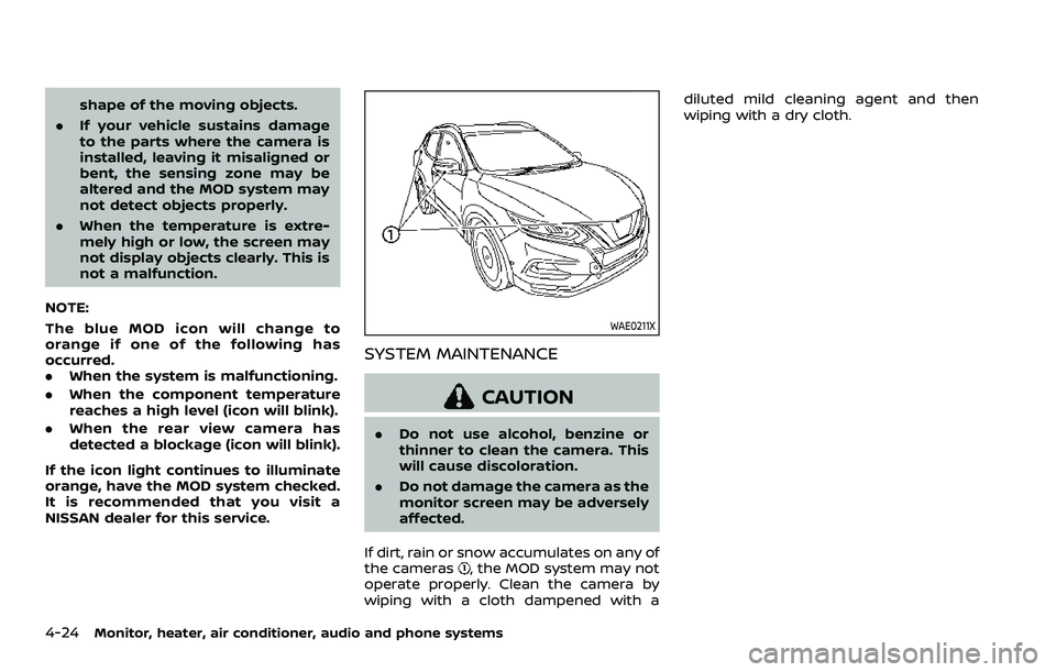 NISSAN ROGUE SPORT 2021  Owners Manual 4-24Monitor, heater, air conditioner, audio and phone systems
shape of the moving objects.
. If your vehicle sustains damage
to the parts where the camera is
installed, leaving it misaligned or
bent, 