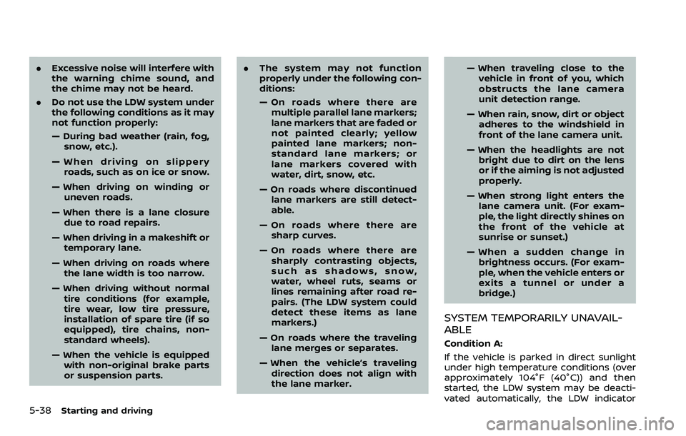 NISSAN ROGUE SPORT 2021  Owners Manual 5-38Starting and driving
.Excessive noise will interfere with
the warning chime sound, and
the chime may not be heard.
. Do not use the LDW system under
the following conditions as it may
not function