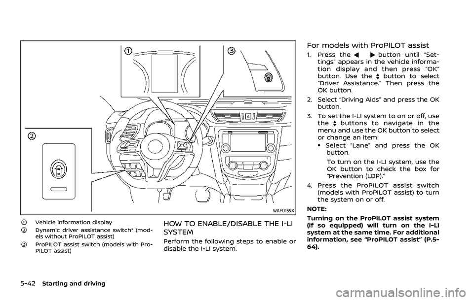 NISSAN ROGUE SPORT 2021 Owners Manual 5-42Starting and driving
WAF0139X
Vehicle information displayDynamic driver assistance switch* (mod-
els without ProPILOT assist)
ProPILOT assist switch (models with Pro-
PILOT assist)
HOW TO ENABLE/D NISSAN ROGUE SPORT 2021 Owners Manual 5-42Starting and driving
WAF0139X
Vehicle information displayDynamic driver assistance switch* (mod-
els without ProPILOT assist)
ProPILOT assist switch (models with Pro-
PILOT assist)
HOW TO ENABLE/D