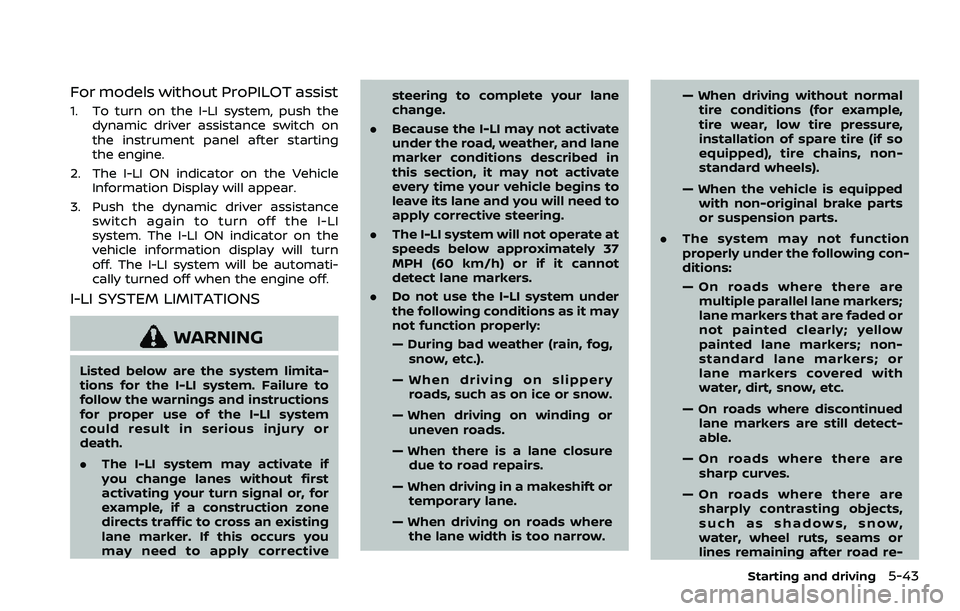NISSAN ROGUE SPORT 2021  Owners Manual For models without ProPILOT assist
1. To turn on the I-LI system, push thedynamic driver assistance switch on
the instrument panel after starting
the engine.
2. The I-LI ON indicator on the Vehicle In