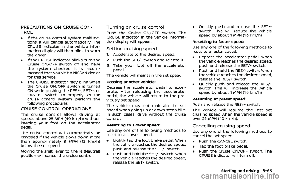 NISSAN ROGUE SPORT 2021  Owners Manual PRECAUTIONS ON CRUISE CON-
TROL
.If the cruise control system malfunc-
tions, it will cancel automatically. The
CRUISE indicator in the vehicle infor-
mation display will then blink to warn
the driver