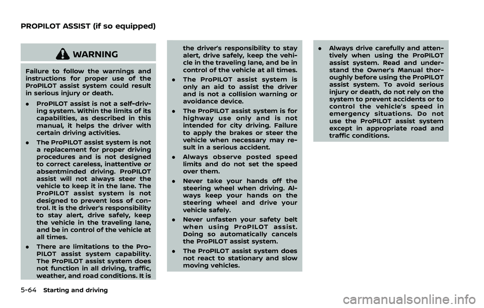 NISSAN ROGUE SPORT 2021  Owners Manual 5-64Starting and driving
WARNING
Failure to follow the warnings and
instructions for proper use of the
ProPILOT assist system could result
in serious injury or death.
.ProPILOT assist is not a self-dr