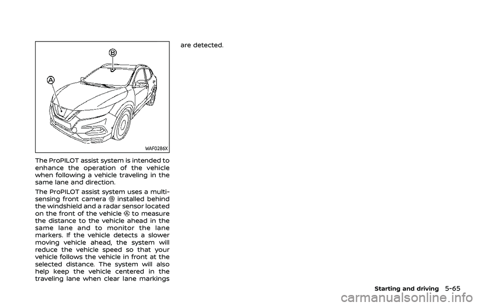 NISSAN ROGUE SPORT 2021  Owners Manual WAF0286X
The ProPILOT assist system is intended to
enhance the operation of the vehicle
when following a vehicle traveling in the
same lane and direction.
The ProPILOT assist system uses a multi-
sens