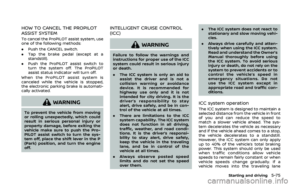 NISSAN ROGUE SPORT 2021 Owners Manual HOW TO CANCEL THE PROPILOT
ASSIST SYSTEM
To cancel the ProPILOT assist system, use
one of the following methods:
.Push the CANCEL switch.
. Tap the brake pedal (except at a
standstill).
. Push the Pro