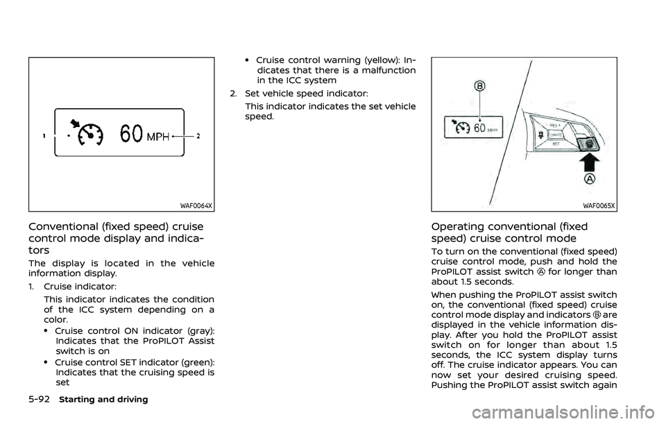 NISSAN ROGUE SPORT 2021 Owners Manual 5-92Starting and driving
WAF0064X
Conventional (fixed speed) cruise
control mode display and indica-
tors
The display is located in the vehicle
information display.
1. Cruise indicator:This indicator NISSAN ROGUE SPORT 2021 Owners Manual 5-92Starting and driving
WAF0064X
Conventional (fixed speed) cruise
control mode display and indica-
tors
The display is located in the vehicle
information display.
1. Cruise indicator:This indicator