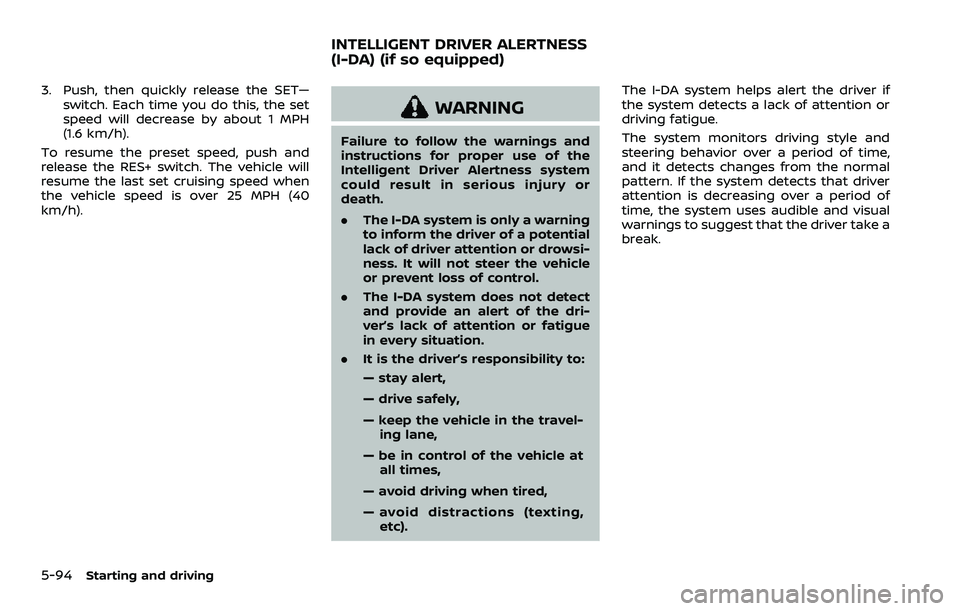 NISSAN ROGUE SPORT 2021 Owners Manual 5-94Starting and driving
3. Push, then quickly release the SET—switch. Each time you do this, the set
speed will decrease by about 1 MPH
(1.6 km/h).
To resume the preset speed, push and
release the NISSAN ROGUE SPORT 2021 Owners Manual 5-94Starting and driving
3. Push, then quickly release the SET—switch. Each time you do this, the set
speed will decrease by about 1 MPH
(1.6 km/h).
To resume the preset speed, push and
release the