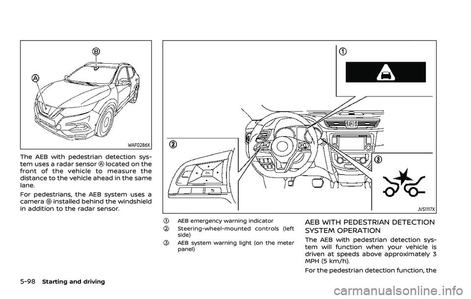 NISSAN ROGUE SPORT 2021 Owners Manual 5-98Starting and driving
WAF0286X
The AEB with pedestrian detection sys-
tem uses a radar sensorlocated on the
front of the vehicle to measure the
distance to the vehicle ahead in the same
lane.
For p NISSAN ROGUE SPORT 2021 Owners Manual 5-98Starting and driving
WAF0286X
The AEB with pedestrian detection sys-
tem uses a radar sensorlocated on the
front of the vehicle to measure the
distance to the vehicle ahead in the same
lane.
For p