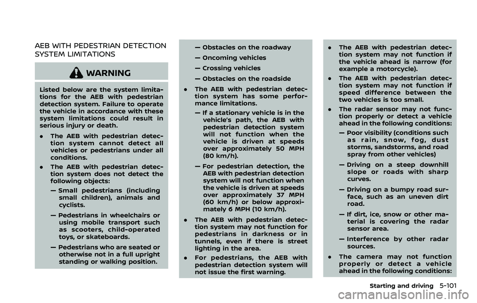 NISSAN ROGUE SPORT 2021  Owners Manual AEB WITH PEDESTRIAN DETECTION
SYSTEM LIMITATIONS
WARNING
Listed below are the system limita-
tions for the AEB with pedestrian
detection system. Failure to operate
the vehicle in accordance with these