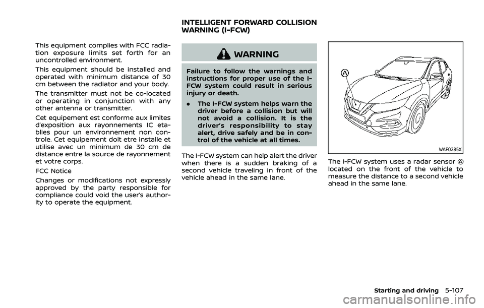 NISSAN ROGUE SPORT 2021  Owners Manual This equipment complies with FCC radia-
tion exposure limits set forth for an
uncontrolled environment.
This equipment should be installed and
operated with minimum distance of 30
cm between the radia