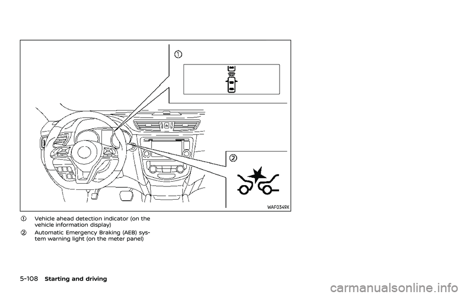 NISSAN ROGUE SPORT 2021  Owners Manual 5-108Starting and driving
WAF0349X
Vehicle ahead detection indicator (on the
vehicle information display)
Automatic Emergency Braking (AEB) sys-
tem warning light (on the meter panel) 